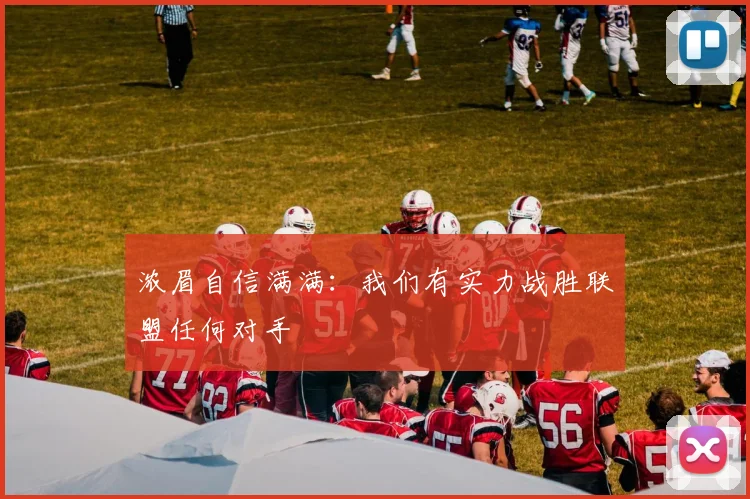 浓眉自信满满：我们有实力战胜联盟任何对手