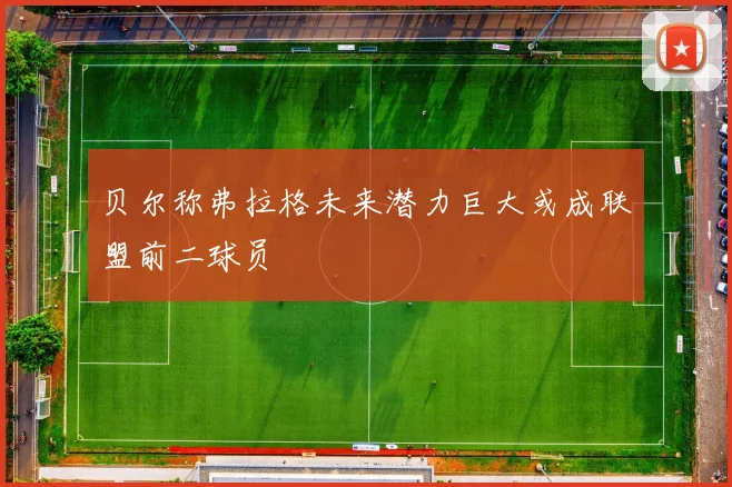 贝尔称弗拉格未来潜力巨大或成联盟前二球员