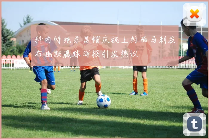 科内特绝杀盖帽庆祝上封面马刺发布幽默赢球海报引发热议