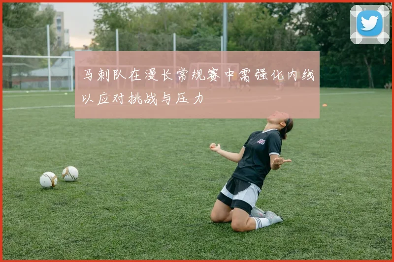 马刺队在漫长常规赛中需强化内线以应对挑战与压力