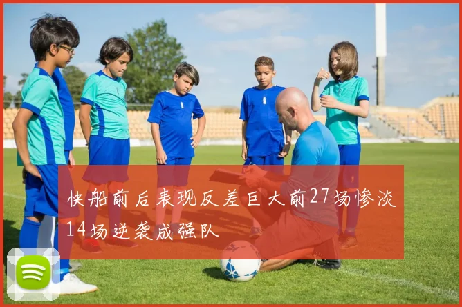 快船前后表现反差巨大前27场惨淡14场逆袭成强队